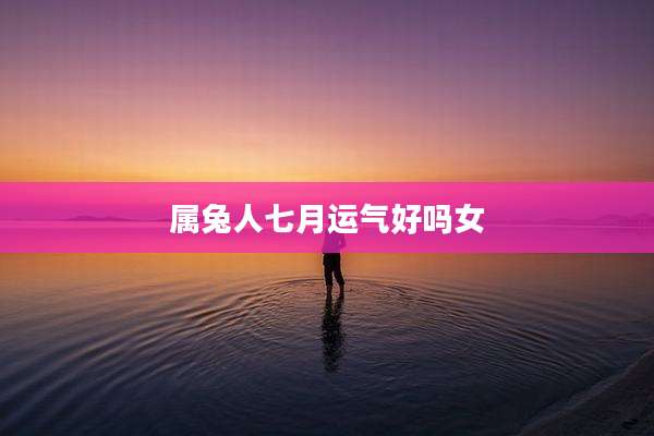 属兔人七月运气好吗女