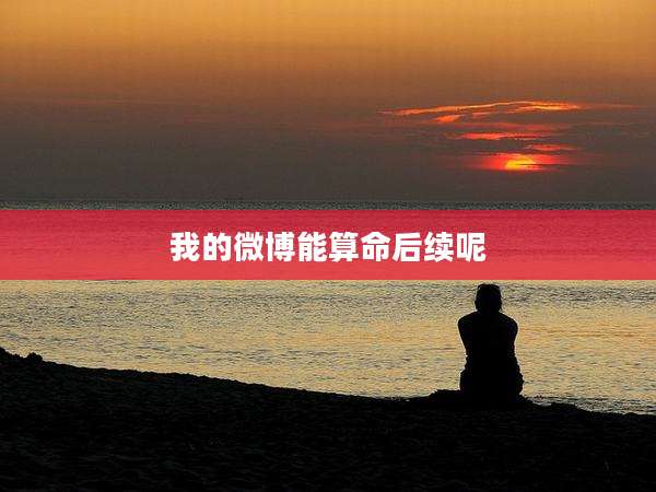 我的微博能算命后续呢