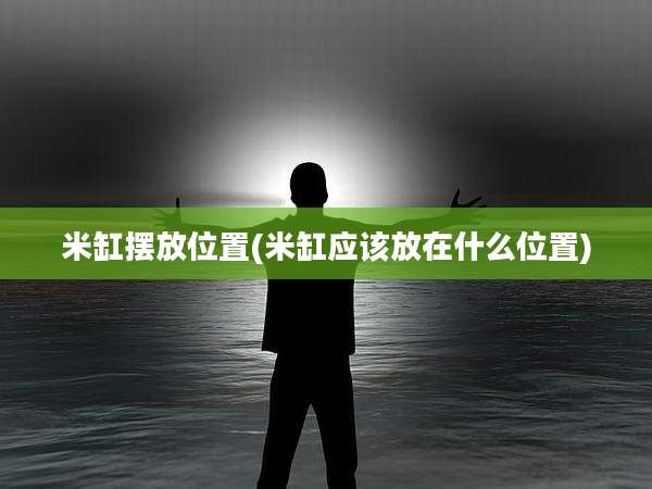 米缸摆放位置(米缸应该放在什么位置)