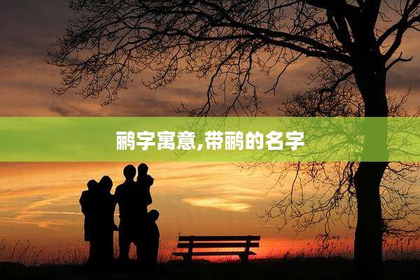 鹂字寓意,带鹂的名字