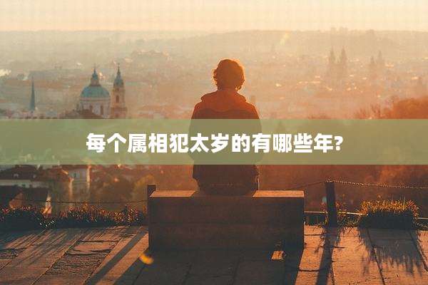 每个属相犯太岁的有哪些年?