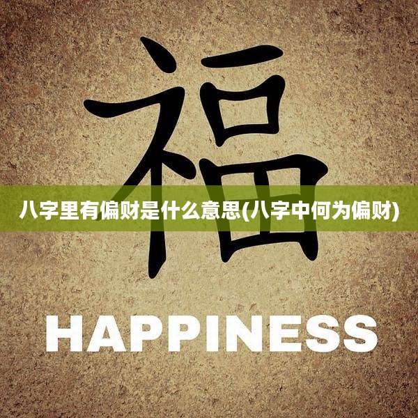 八字里有偏财是什么意思(八字中何为偏财)