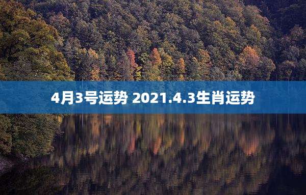 4月3号运势 2021.4.3生肖运势