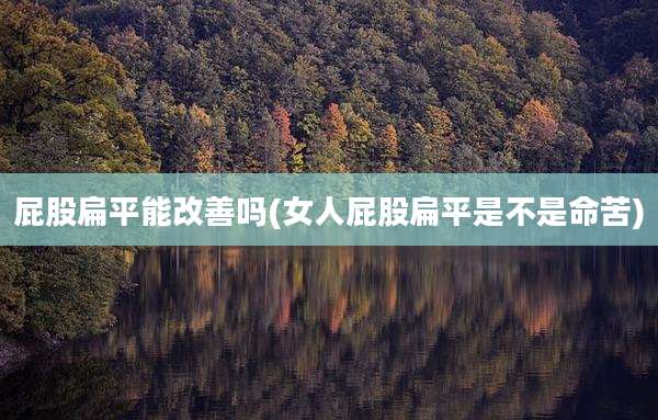 屁股扁平能改善吗(女人屁股扁平是不是命苦)