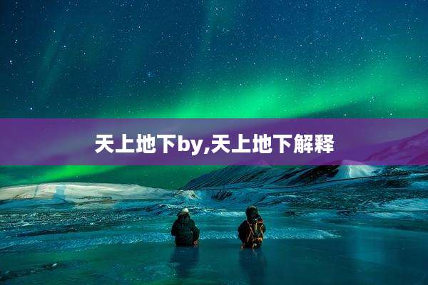 天上地下by,天上地下解释
