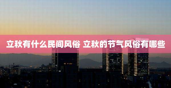 立秋有什么民间风俗 立秋的节气风俗有哪些