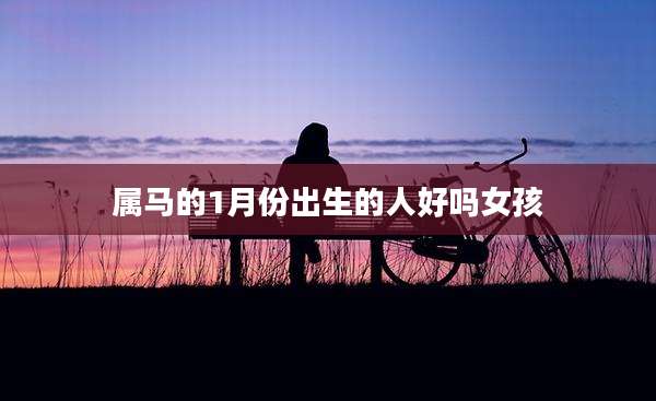 属马的1月份出生的人好吗女孩