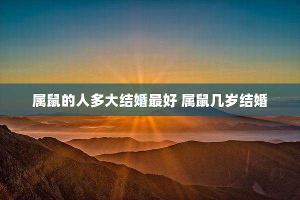 属鼠的人多大结婚最好 属鼠几岁结婚