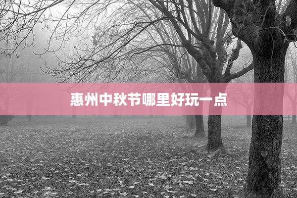 惠州中秋节哪里好玩一点