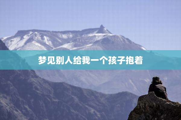 梦见别人给我一个孩子抱着