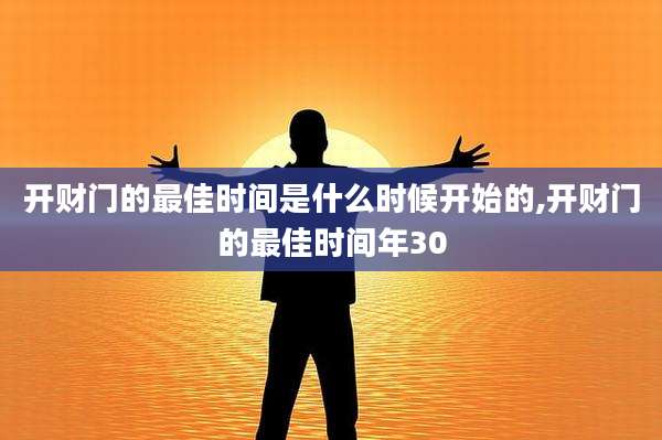 开财门的最佳时间是什么时候开始的,开财门的最佳时间年30