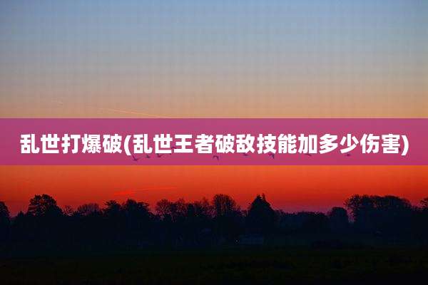 乱世打爆破(乱世王者破敌技能加多少伤害)