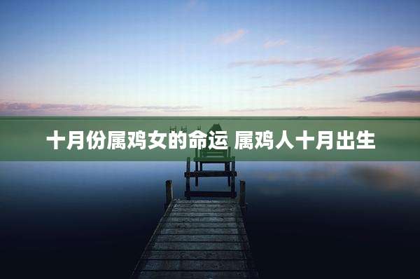 十月份属鸡女的命运 属鸡人十月出生