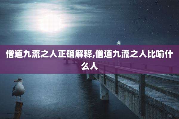僧道九流之人正确解释,僧道九流之人比喻什么人