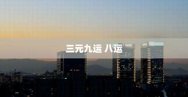 三元九运 八运