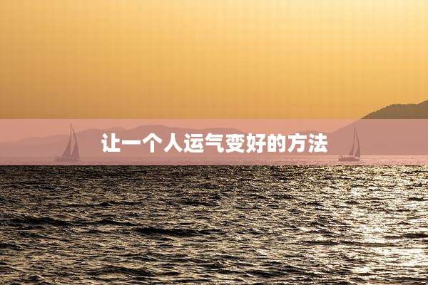 让一个人运气变好的方法