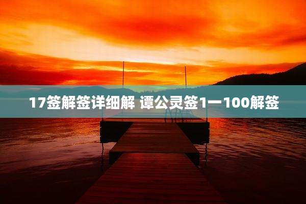 17签解签详细解 谭公灵签1一100解签