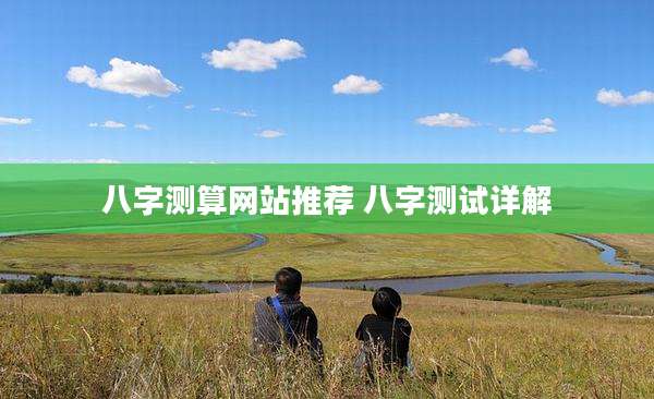 八字测算网站推荐 八字测试详解