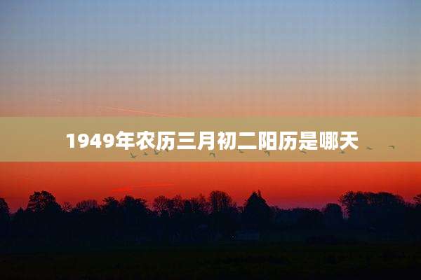 1949年农历三月初二阳历是哪天