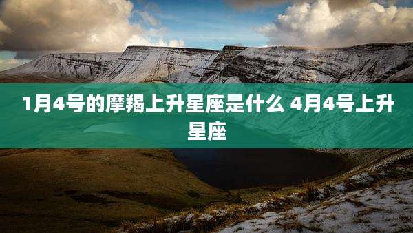 1月4号的摩羯上升星座是什么 4月4号上升星座