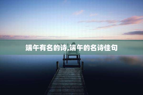 端午有名的诗,端午的名诗佳句