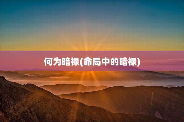 何为暗禄(命局中的暗禄)
