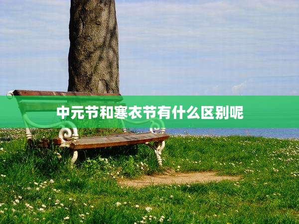 中元节和寒衣节有什么区别呢