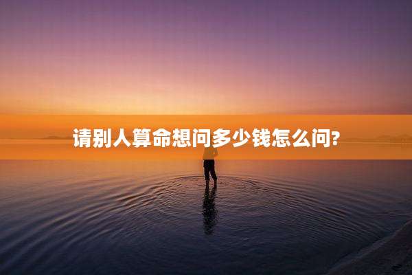 请别人算命想问多少钱怎么问?