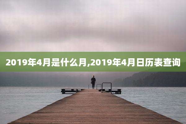 2019年4月是什么月,2019年4月日历表查询