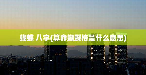 蝴蝶 八字(算命蝴蝶格是什么意思)