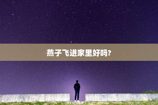 燕子飞进家里好吗?