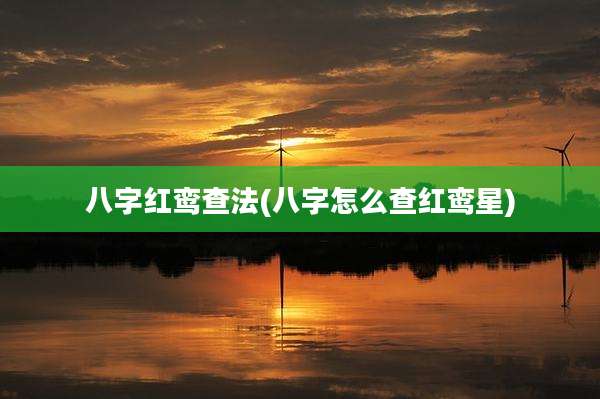 八字红鸾查法(八字怎么查红鸾星)
