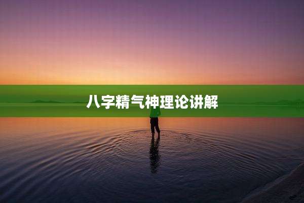 八字精气神理论讲解