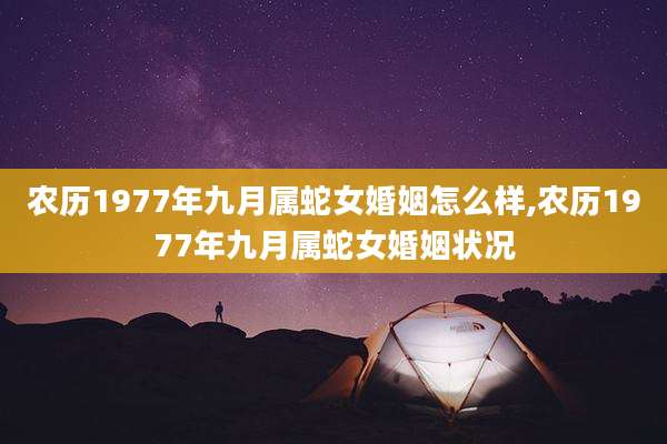 农历1977年九月属蛇女婚姻怎么样,农历1977年九月属蛇女婚姻状况