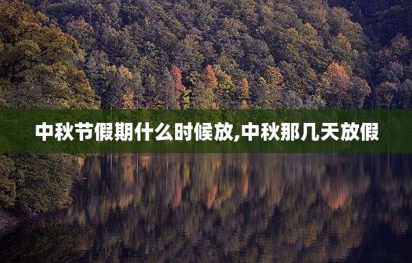 中秋节假期什么时候放,中秋那几天放假