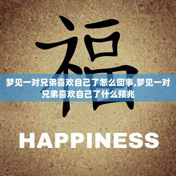 梦见一对兄弟喜欢自己了怎么回事,梦见一对兄弟喜欢自己了什么预兆