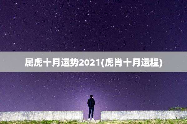属虎十月运势2021(虎肖十月运程)