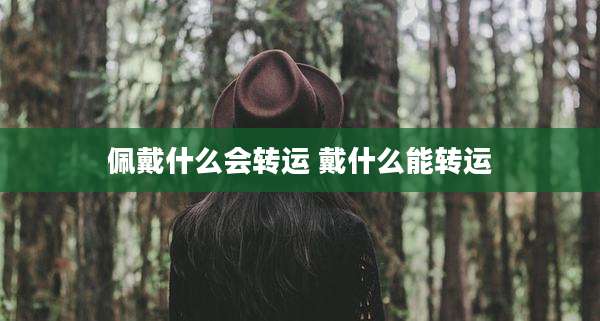 佩戴什么会转运 戴什么能转运