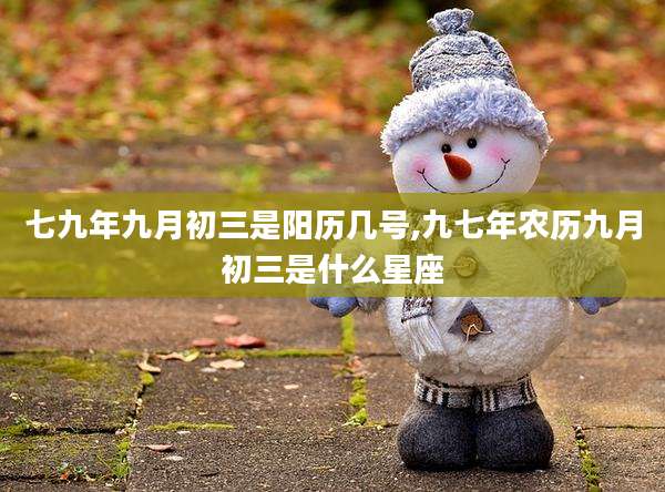七九年九月初三是阳历几号,九七年农历九月初三是什么星座