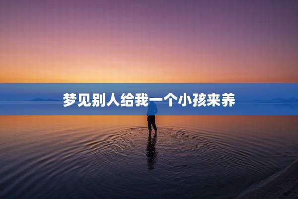梦见别人给我一个小孩来养