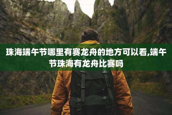 珠海端午节哪里有赛龙舟的地方可以看,端午节珠海有龙舟比赛吗
