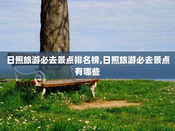 日照旅游必去景点排名榜,日照旅游必去景点有哪些