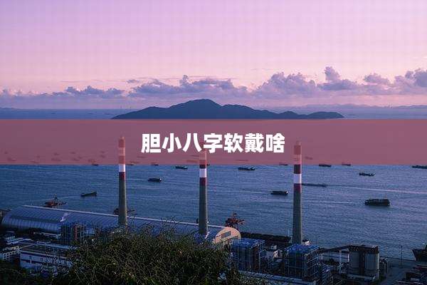胆小八字软戴啥