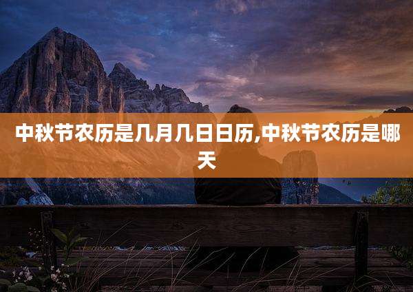 中秋节农历是几月几日日历,中秋节农历是哪天