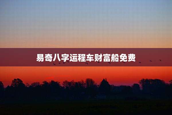 易奇八字运程车财富船免费