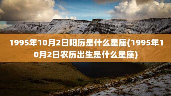 1995年10月2日阳历是什么星座(1995年10月2日农历出生是什么星座)