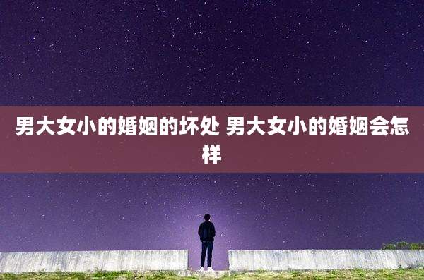 男大女小的婚姻的坏处 男大女小的婚姻会怎样
