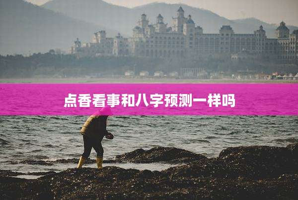 点香看事和八字预测一样吗