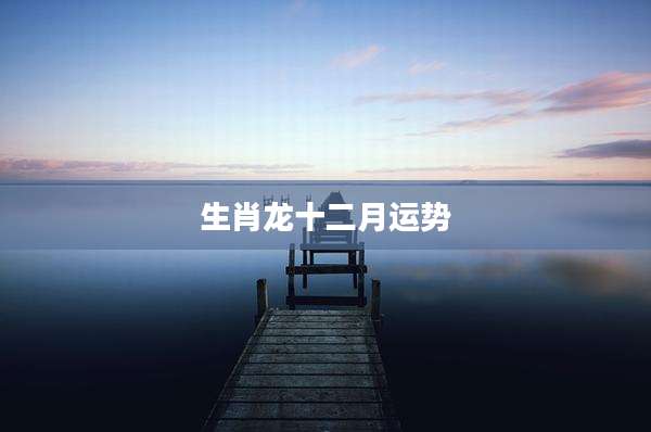 生肖龙十二月运势