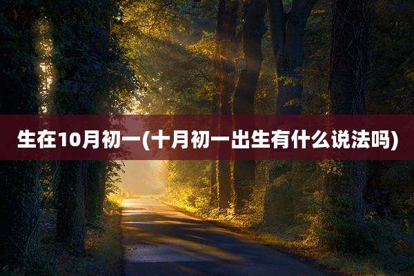 生在10月初一(十月初一出生有什么说法吗)